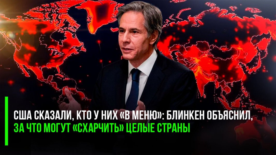 Демократия и ценности – во всей красе: США сказали, кто у них «в меню» - Блинкен объяснил, за что могут «схарчить» целые страны