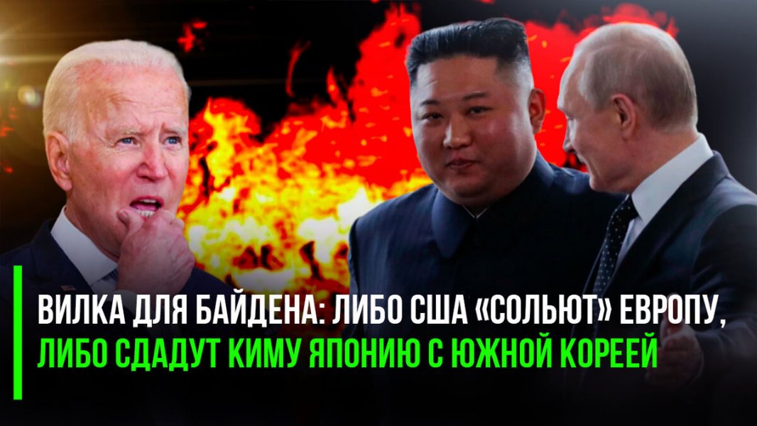 Путин поставили «вилку» для Байдена: либо США «сольют» Европу, либо сдадут Ким Чен Ыну Японию с Южной Кореей